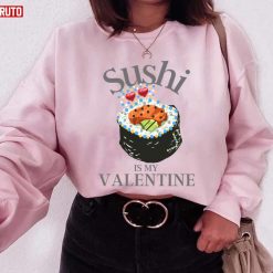 Quote Sushi Is My Valentine Unisex Sweatshirt