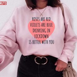Roses-Are-Red-Violets-Are-Blue-Drinking-In-Lockdown-Is-Better-With-You-Valentine_Sweatshirt_Pink-DSEqr