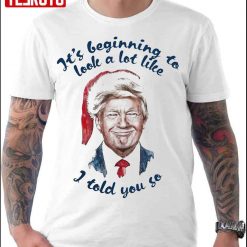 Santa Trump It’s Beginning To Look A Lot Little I Told You So  Unisex T-Shirt