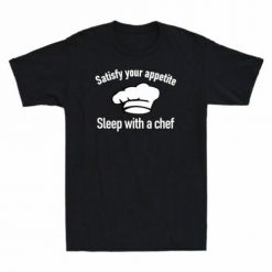 Satisfy Your Appetite Sleep With A Chef Unisex T-Shirt