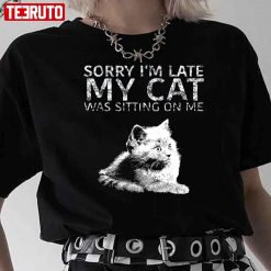 Sorry I Am Late My Cat Was Sitting On Me Quote Unisex T-Shirt