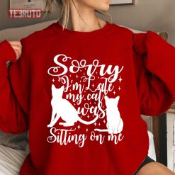 Sorry I Am Late My Cat Was Sitting On Me Typography Unisex Sweatshirt