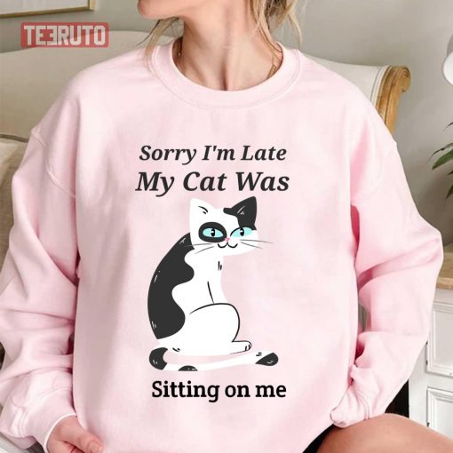 Sorry I’m Late My Cat Was Sitting On Me Unisex T-Shirt