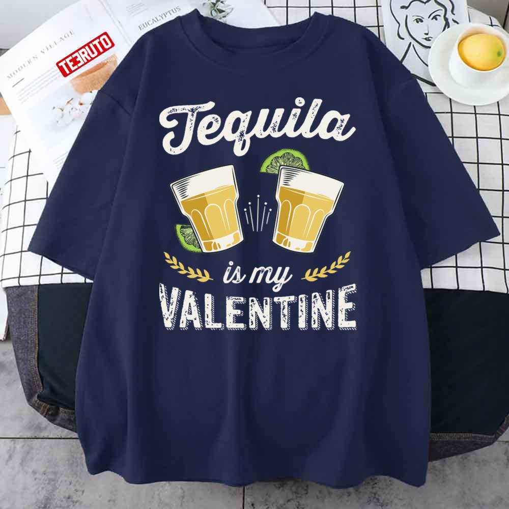 Tequila Is My Valentine Funny Adult Anti Valentine's Day Unisex T-Shirt -  Teeruto