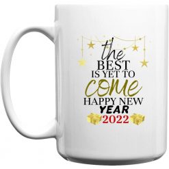 The Best Is Yet To Come Happy New Year 2022 Coffee Mug