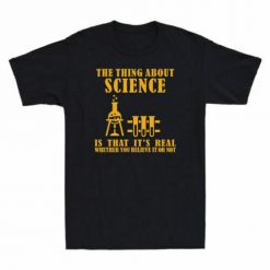 The Thing About Science Is That It’s Real Unisex T-Shirt