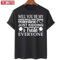 Will You Be My Valentine Funny Anti Valentine’s Day Unisex T-Shirt