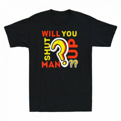 Will You Funny Shut Up Man Unisex T-Shirt