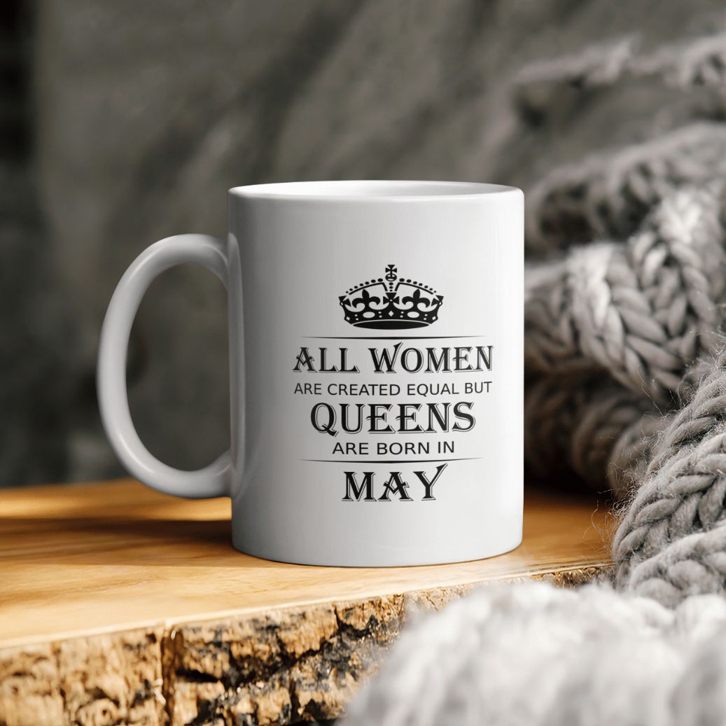 All Woman Are Created Equal But Queens Are Born In May Ceramic Coffee Mug