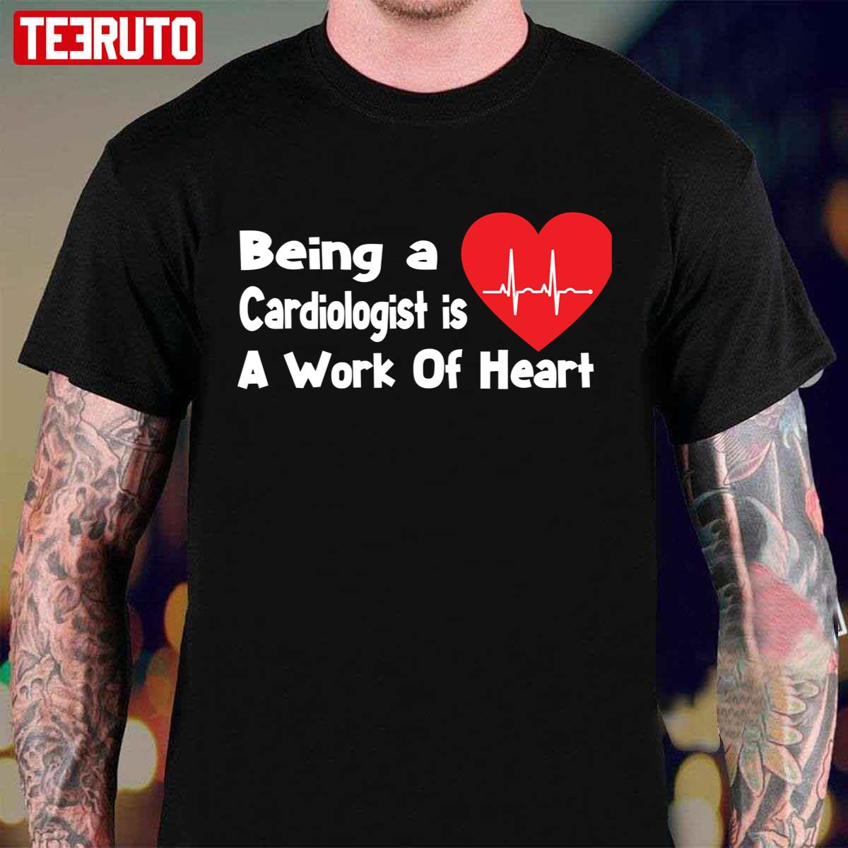 Being A Cardiologist Is A Work Of Heart Unisex T-Shirt