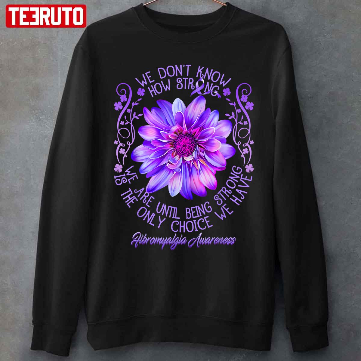 Being Strong Is The Only Choice Fibromyalgia Awareness Purple Flower Unisex T-Shirt