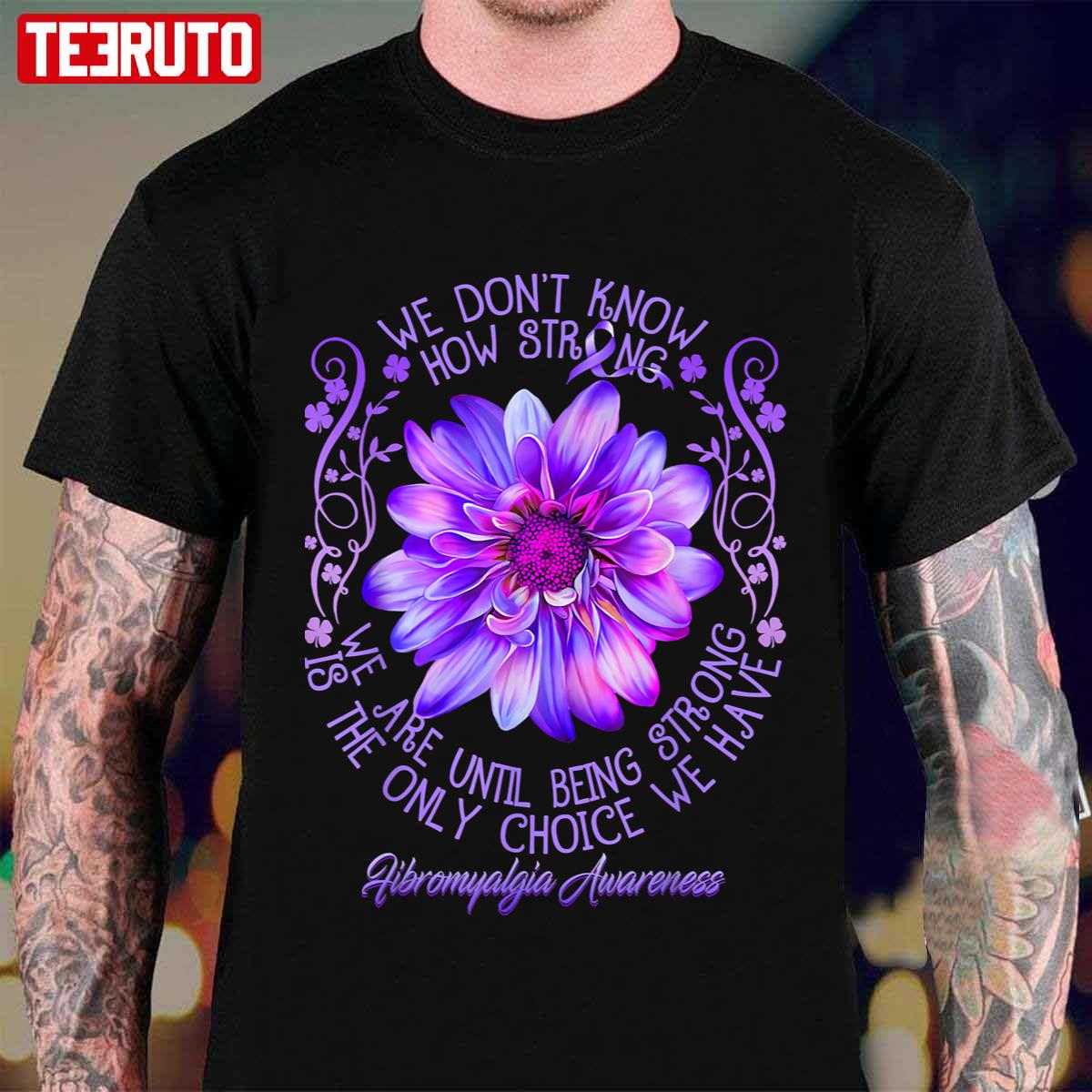 Being Strong Is The Only Choice Fibromyalgia Awareness Purple Flower Unisex T-Shirt