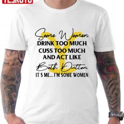 Beth Dutton Some Women Drink Too Much Yellowstone Ranch Unisex T-Shirt