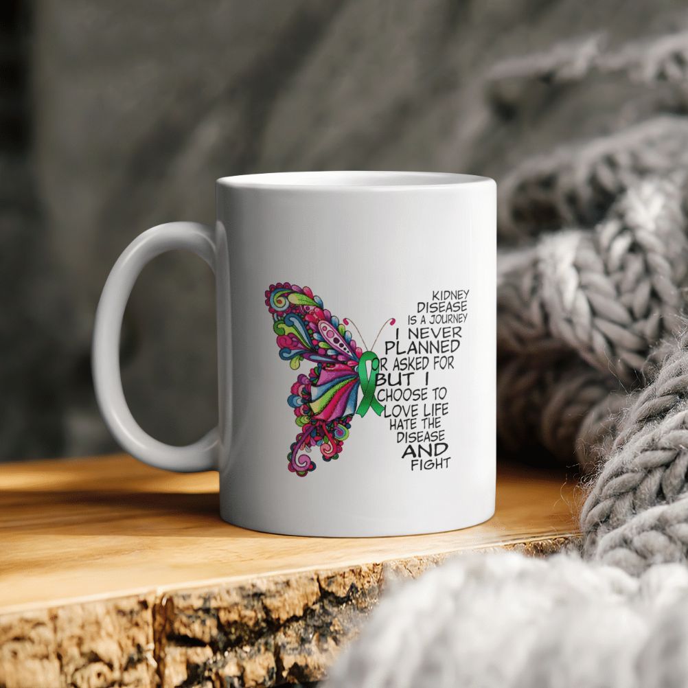Butterfly Kidney Disease Is A Journey I Never Planned Or Asked For But I Choose To Love Life Hate The Disease And Fight Ceramic Coffee Mug