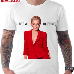 Cate Blanchett Be Gay Do Crime Unisex T-Shirt