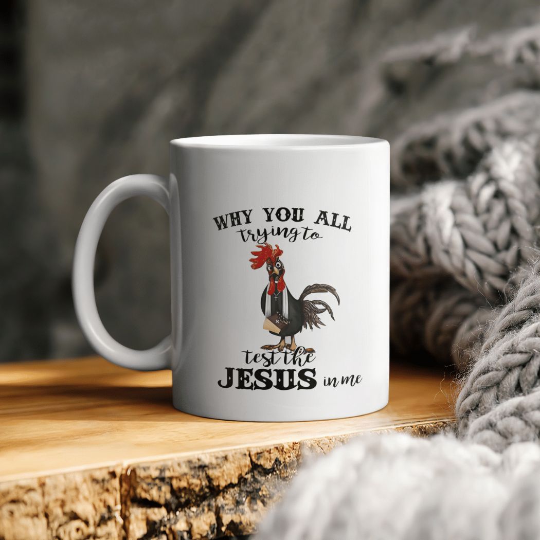 Chicken Why You All Trying To Test The Jesus In Me Ceramic Coffee Mug