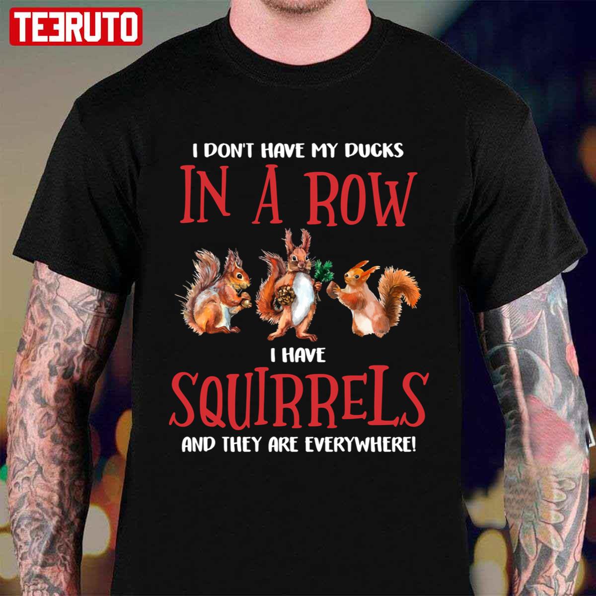 Don’t Have Ducks In A Row I Have Squirrels Everywhere Funny Unisex T-Shirt