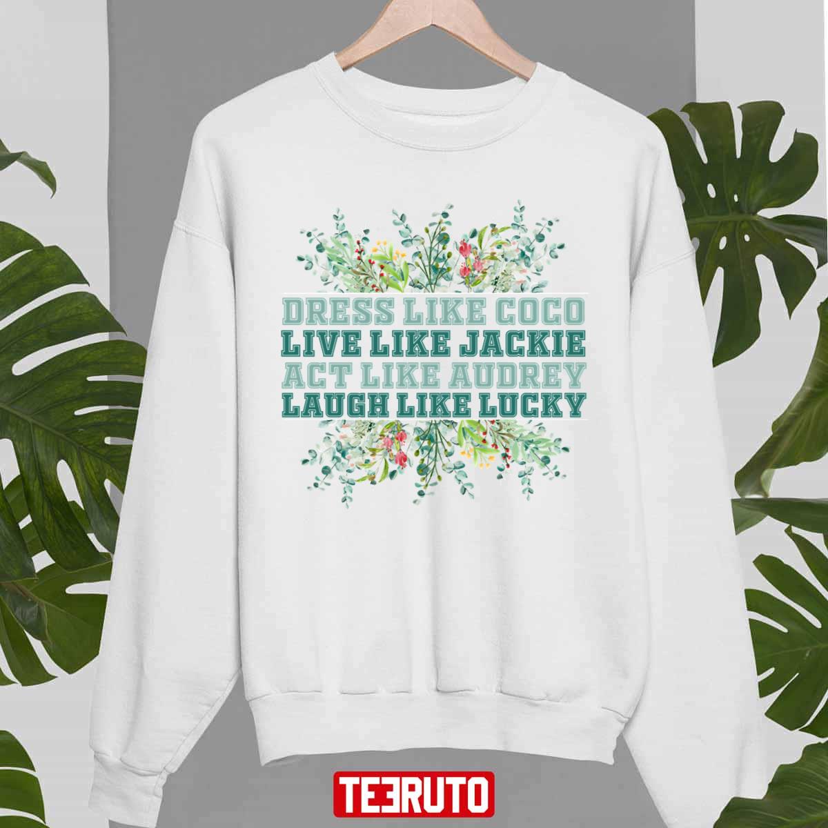 Dress Like Coco Live Like Jackie Act Like Audrey Laugh Like Lucky Green Unisex T-Shirt