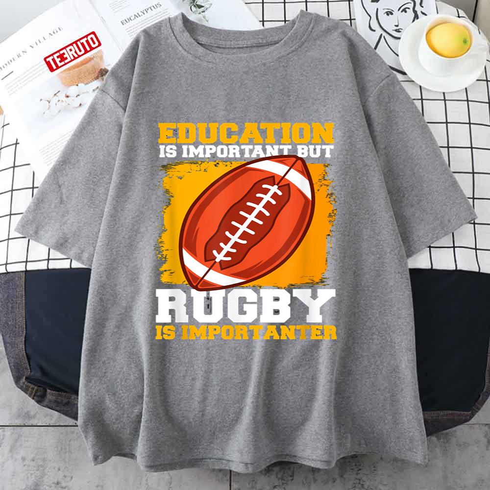 Education Is Important But Rugby Is Importanter Unisex T-Shirt