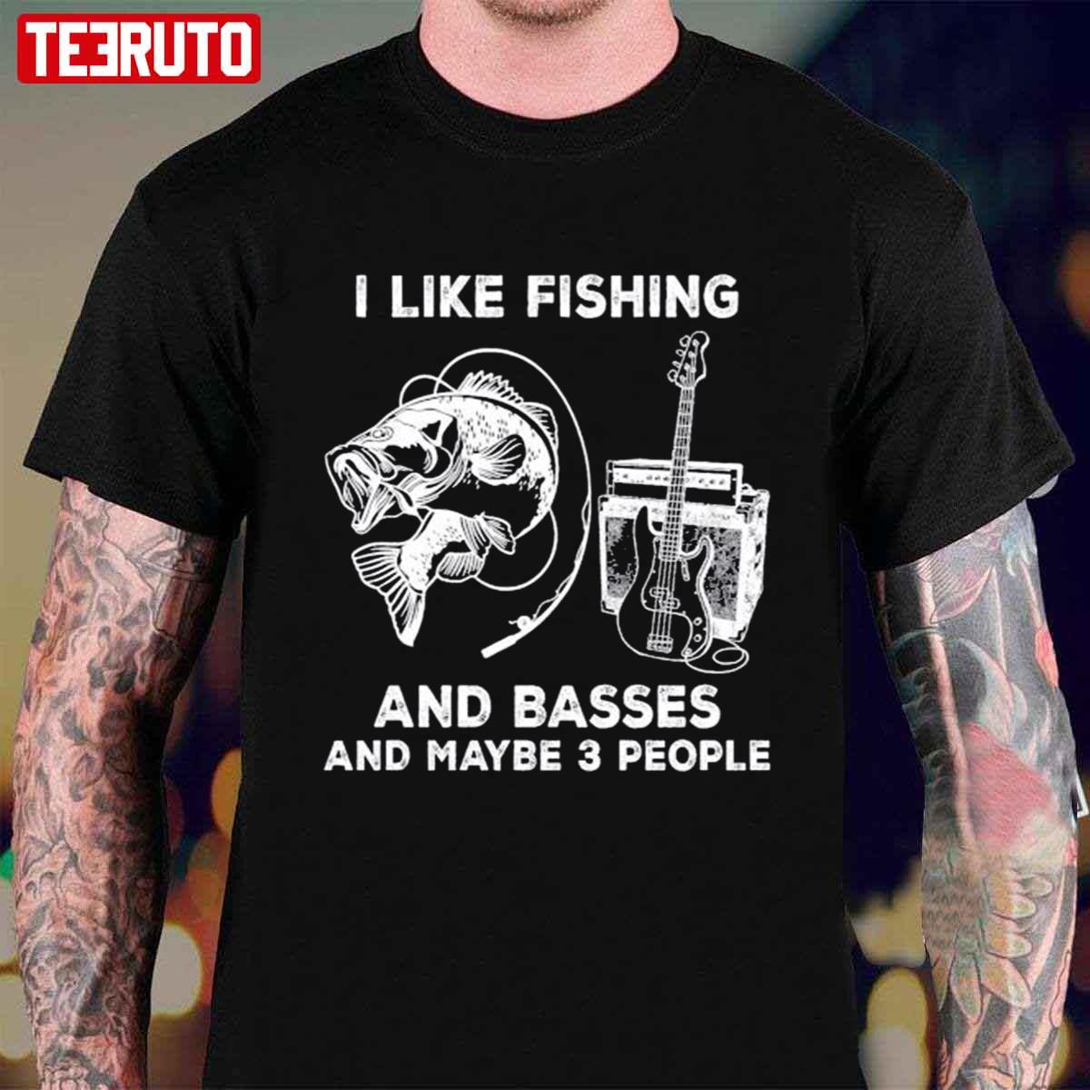 Funny I Like Fishing And Basses And Maybe 3 People Unisex T-Shirt