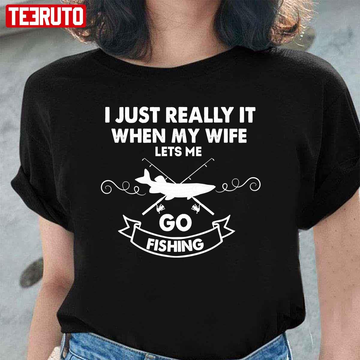 Funny I Really Love It When My Wife Lets Me Go Fishing Unisex T-Shirt