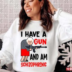 Funny Old Lady I Have A Gun And Am Schizophrenic Unisex T-Shirt Sweatshirt