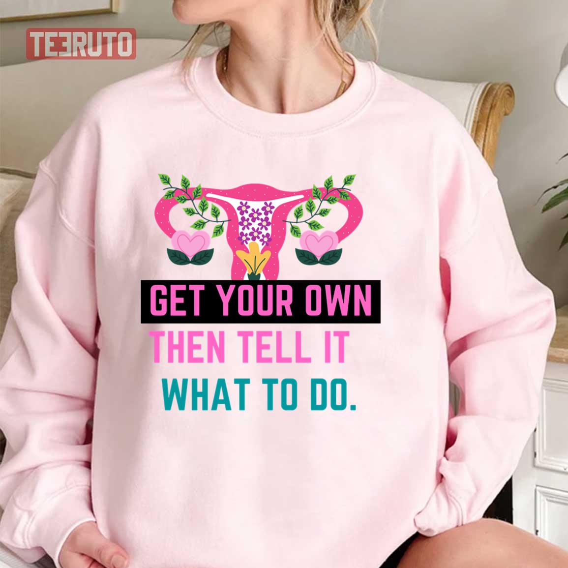 Get Your Own Then Tell It What To Do Flowers Unisex Sweatshirt