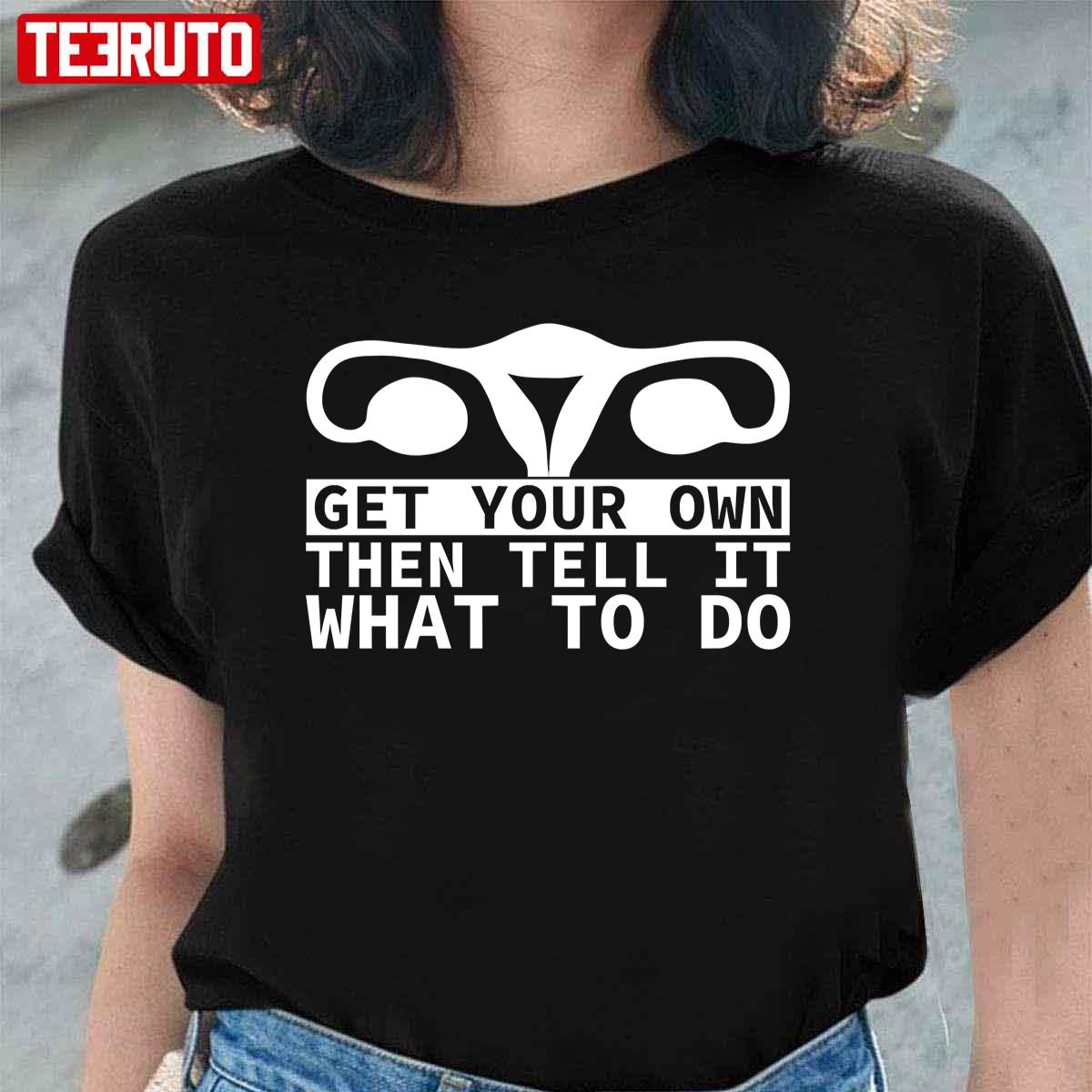 Get Your Own Then Tell It What To Do Quote Unisex T-Shirt