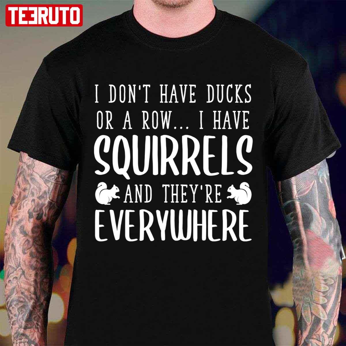 I Don’t Have Ducks Or A Row I Have Squirrels Unisex T-Shirt