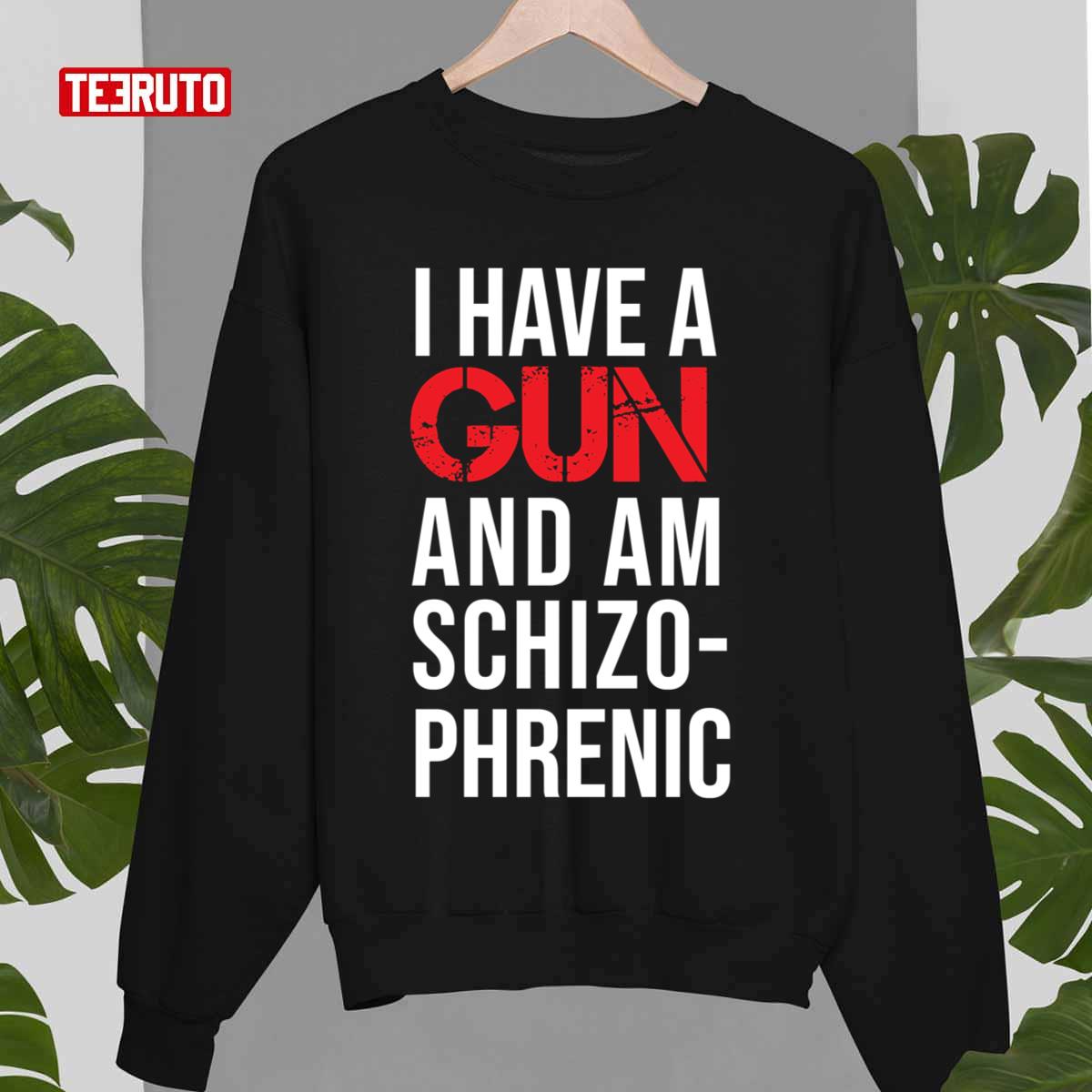 I Have A Gun And Am Schizophrenic Unisex T-Shirt Sweatshirt