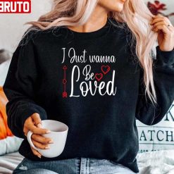 I Just Wanna Be Loved Heart Unisex Sweatshirt