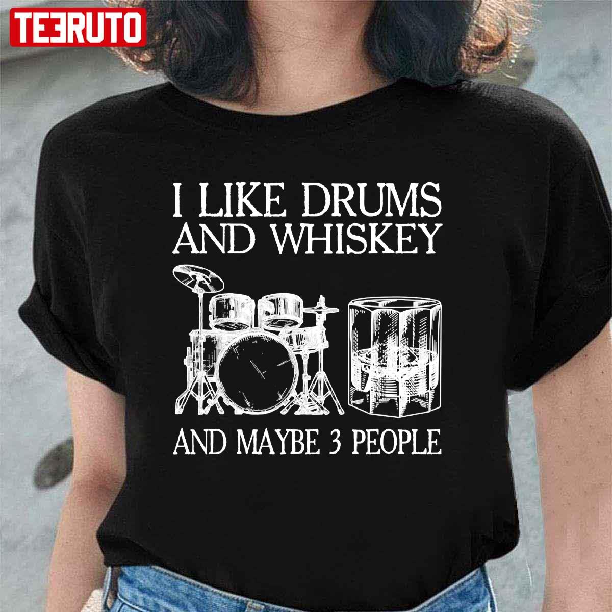 I Like Drums And Whiskey And Maybe 3 People Quote Unisex T-Shirt