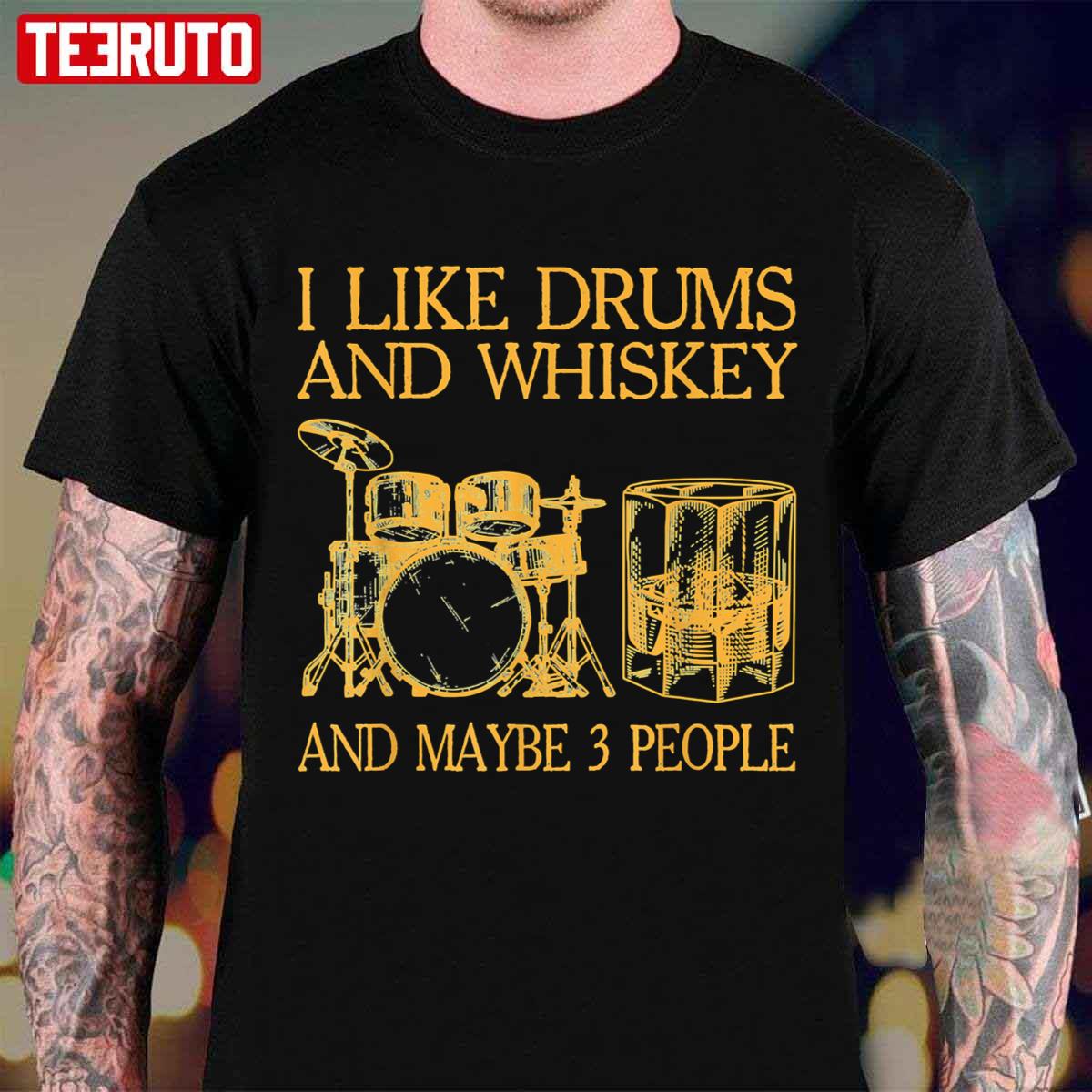 I Like Drums And Whiskey And Maybe 3 People Unisex T-Shirt