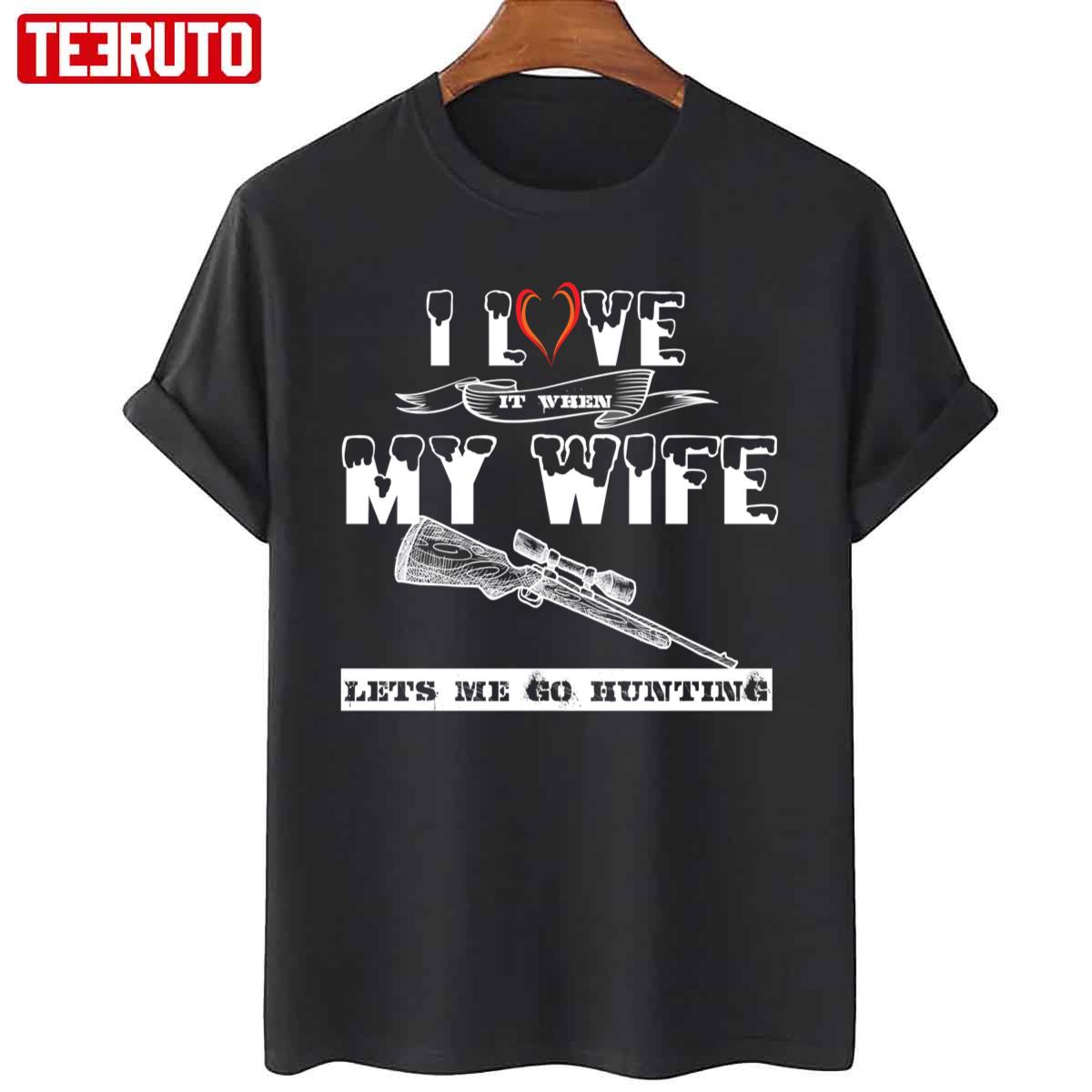 I Love It When My Wife Lets Me Go Hunting Unisex T-Shirt