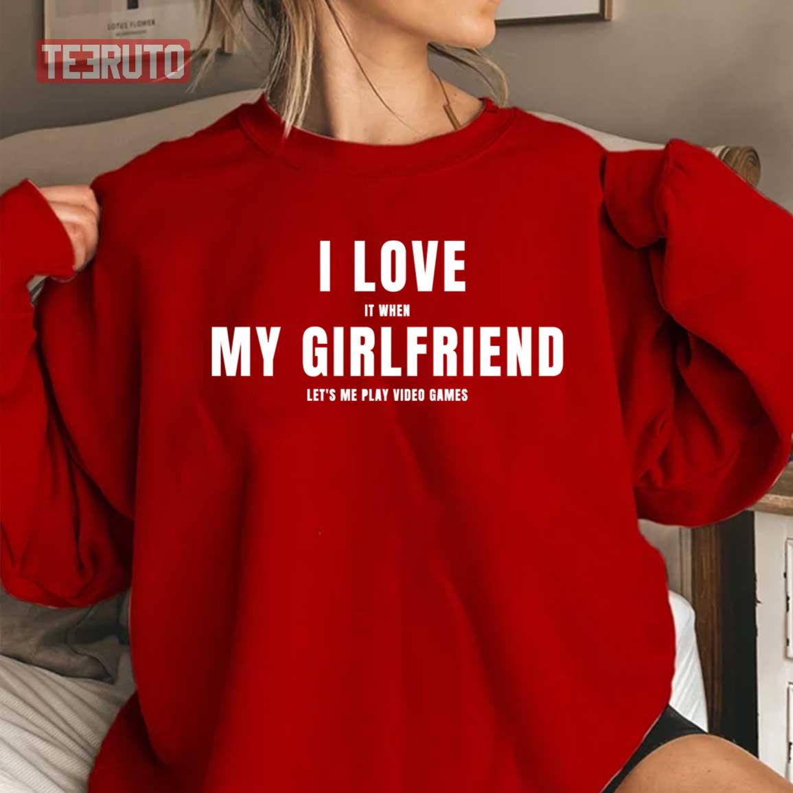 I Love My Girlfriend When She Let’s Me Play Video Games Unisex Sweatshirt