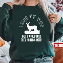 I Miss My Wife But Deer Hunting More Unisex Sweatshirt