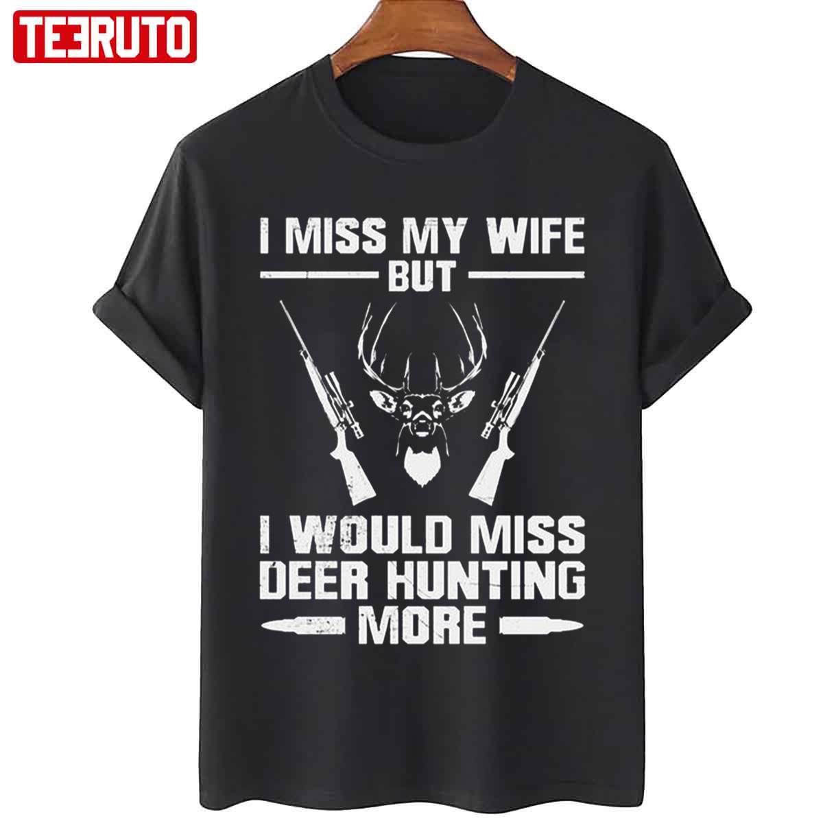 I Miss My Wife But I Would Miss Deer Hunting More Unisex T-Shirt