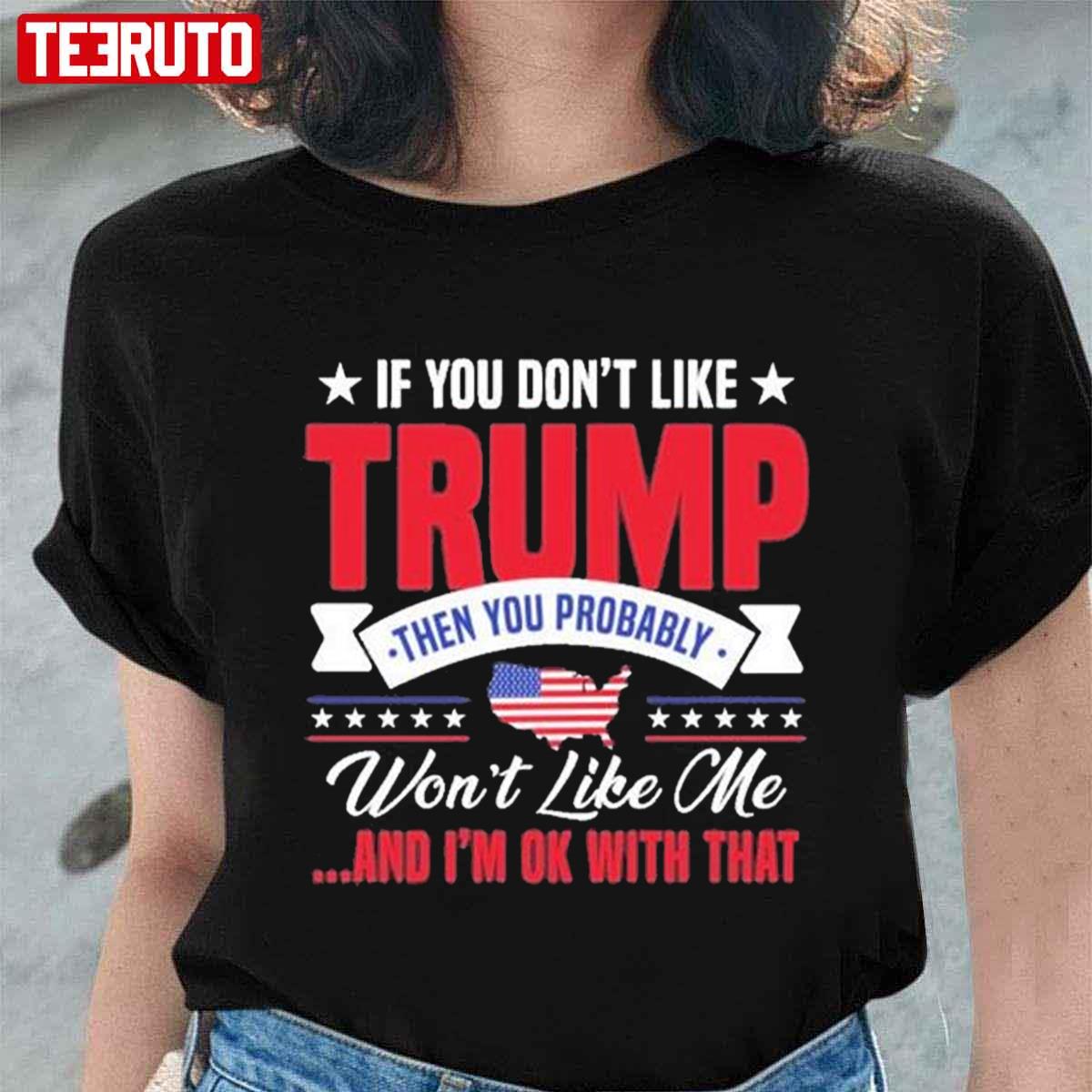 If You Don’t Like Trump Then You Probably Won’t Like Me American Flag Unisex T-Shirt