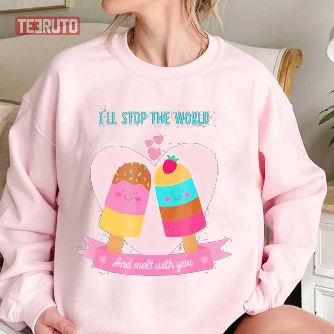 I’ll Stop The World And Melt With You Ice Cream Valentine Unisex Sweatshirt