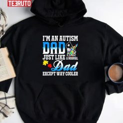 I’m An Autism Dad Just Like Normal Except Way Cooler Unisex Hoodie