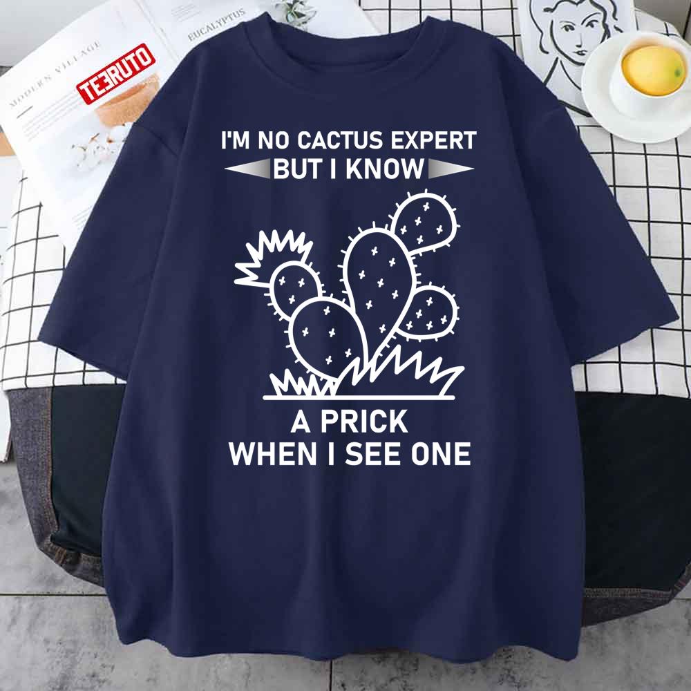 I’m No Cactus Expert But I Know A Prick When I See One Funny Unisex T-Shirt
