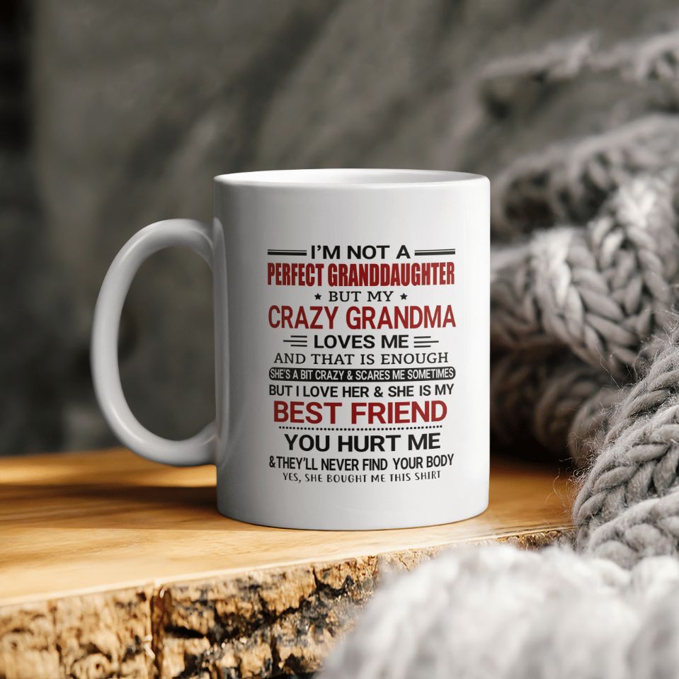 I’m Not A Perfect Granddaughter But My Crazy Grandma Loves Me And That Is Enough She’s Bit Crazy And Scares Me Sometimes But Ceramic Mug