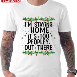 I’m Staying Home It’s Too People Out There Unisex T-Shirt