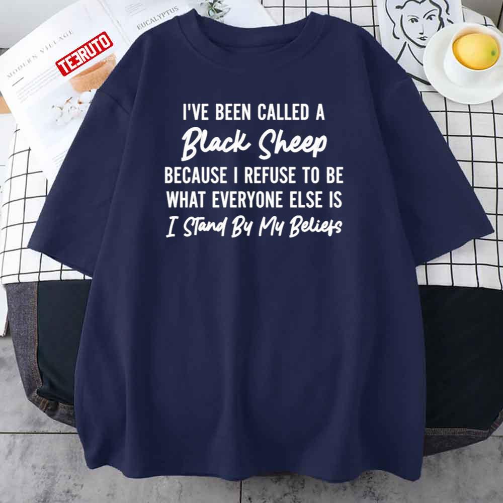 I’ve Been Called A Black Sheep Because I Refuse To Be What Everyone Else Quote Unisex T-Shirt