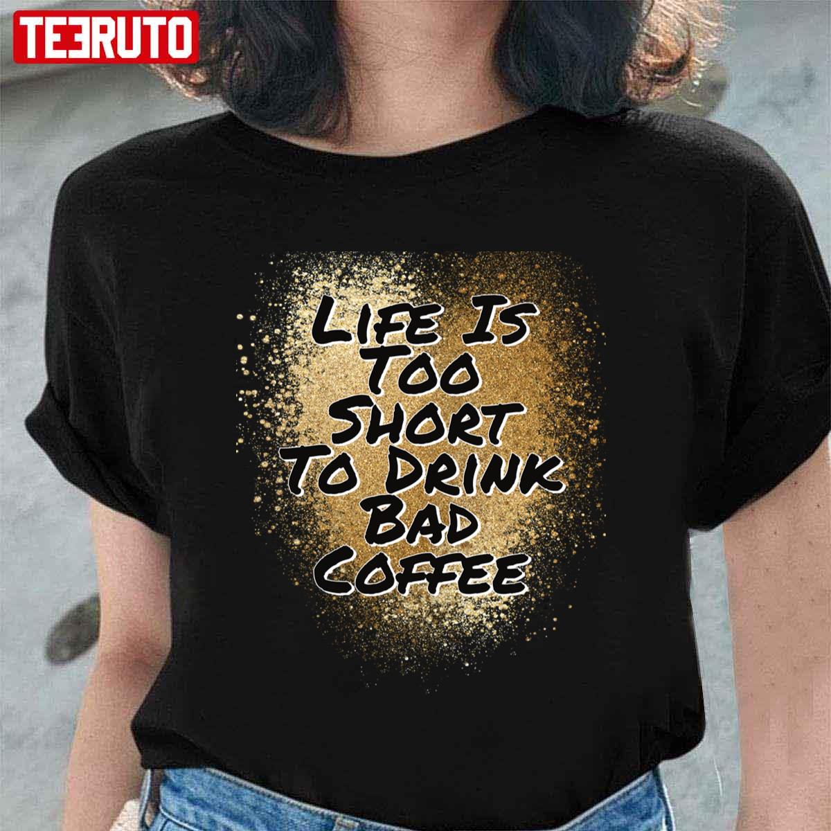 Lifes Too Short To Drink Bad Coffee Brown Blending Unisex T-Shirt