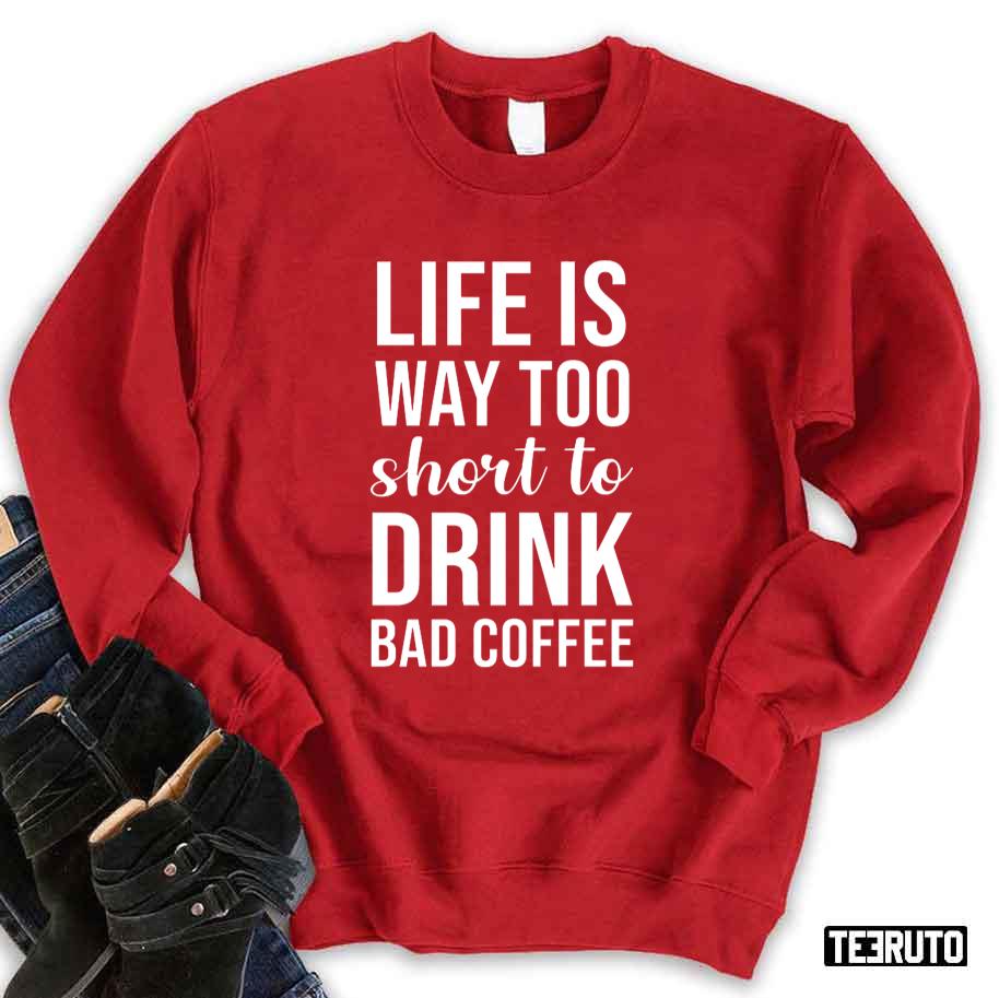 Lifes Too Short To Drink Bad Coffee Quote Unisex Sweatshirt
