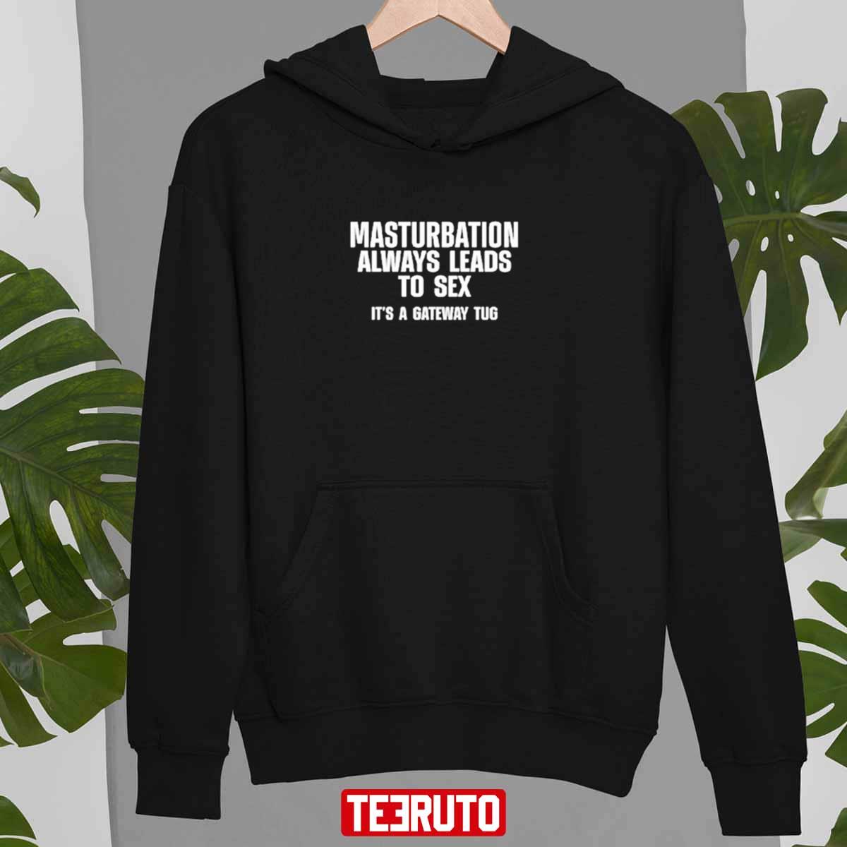 Masturbation Always Leads To Sex It's A Gateway Tug Unisex T-Shirt