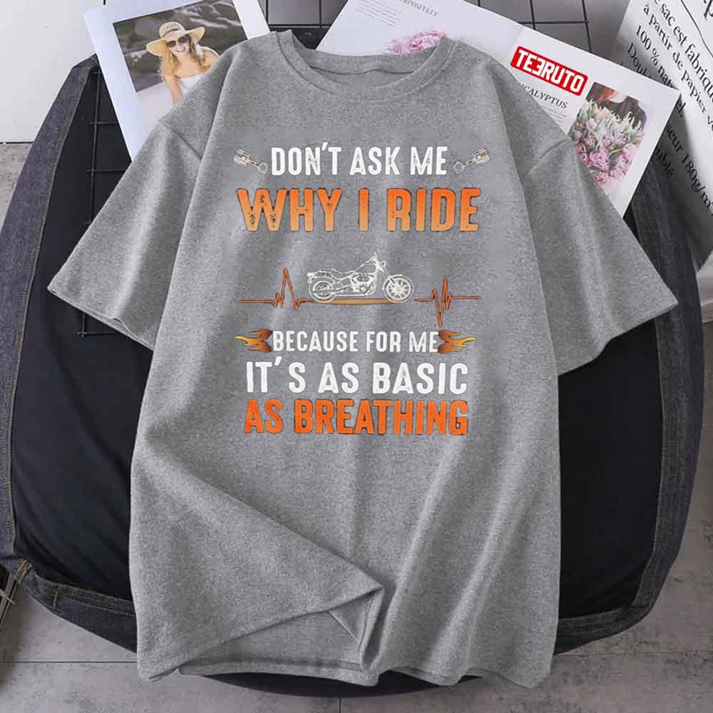 Motorcycle Quote Don’t Ask Me Why I Ride Because For Me It’s As Basic As Breathing Unisex T-Shirt