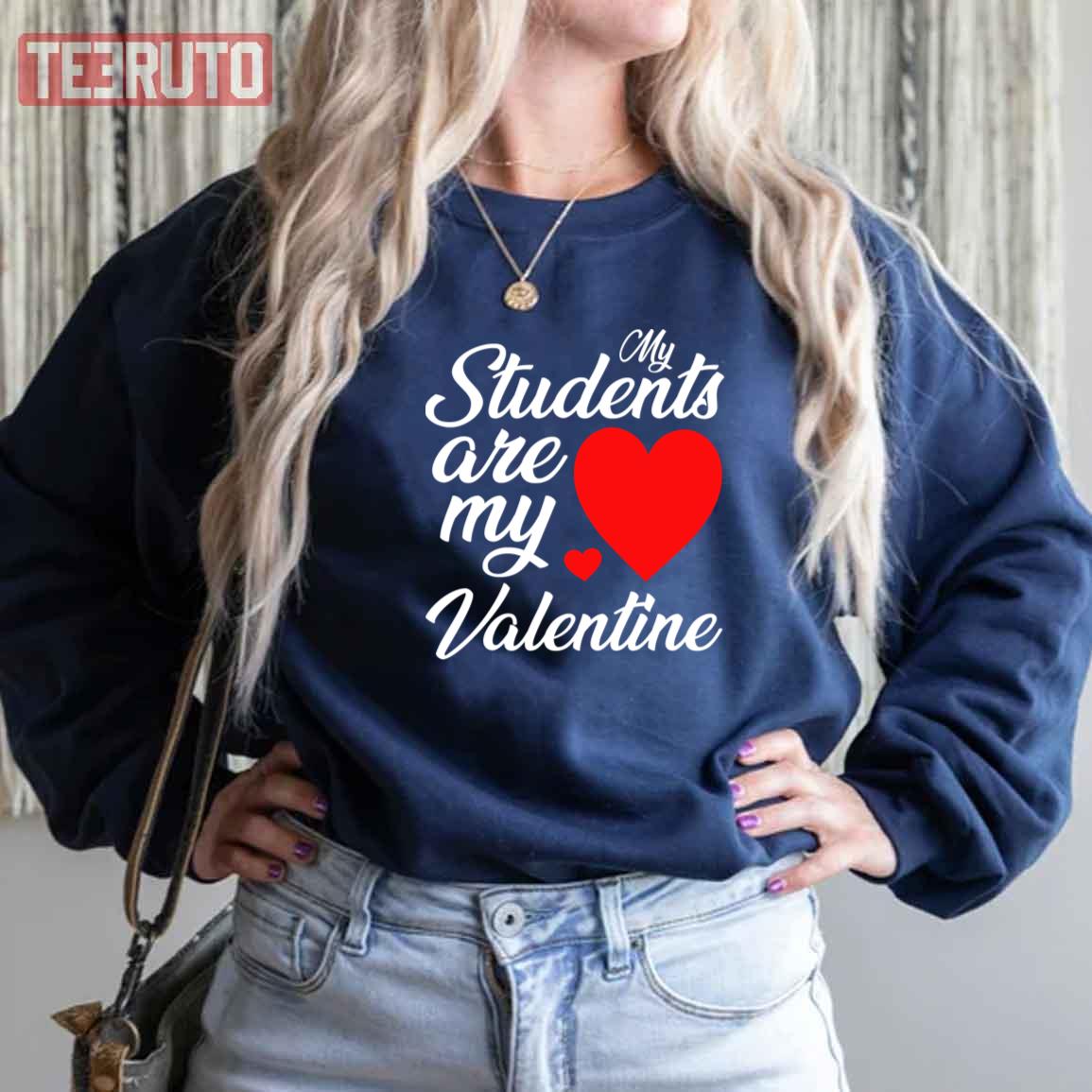 My Students Are My Valentine’s Day Teacher Unisex Sweatshirt