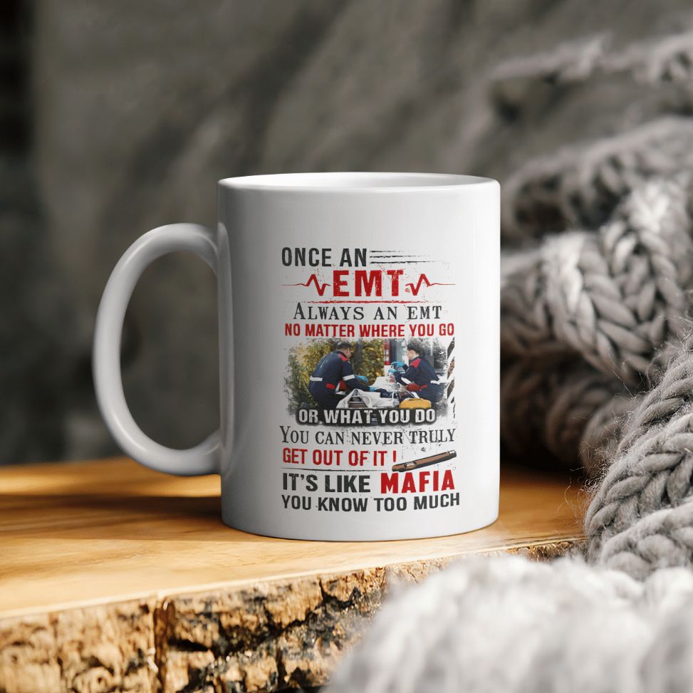 Once An Emt Always An Emt No Matter Where You Go Or What You Do It Is Like Mafia You Know Too Much Ceramic Coffee Mug